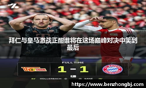 拜仁与皇马激战正酣谁将在这场巅峰对决中笑到最后